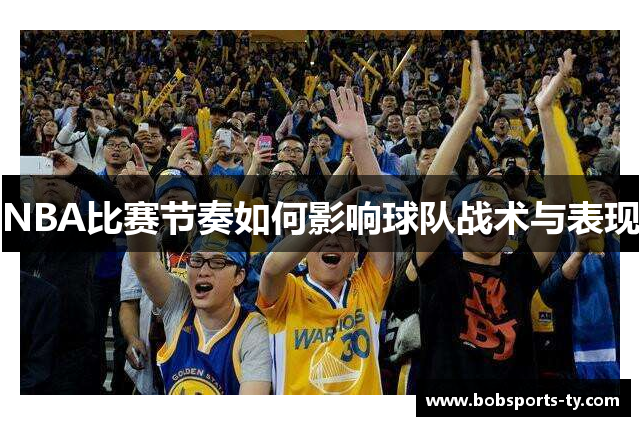 NBA比赛节奏如何影响球队战术与表现