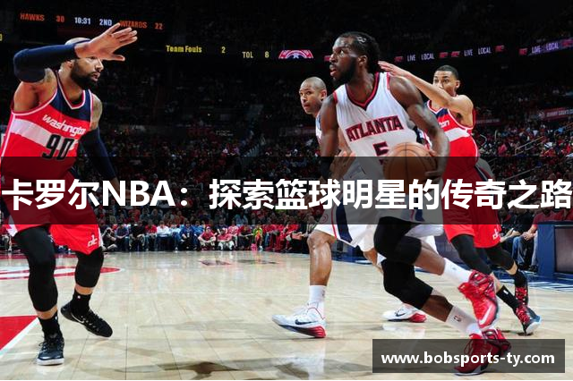 卡罗尔NBA：探索篮球明星的传奇之路