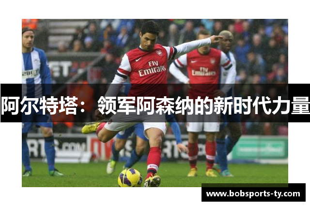 阿尔特塔：领军阿森纳的新时代力量