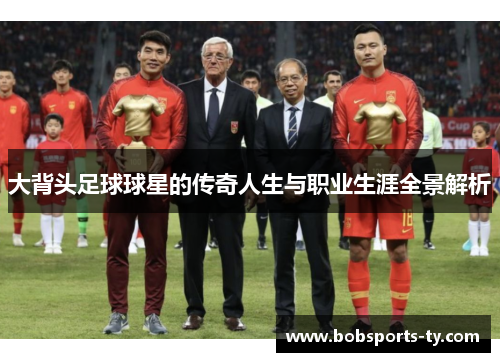 大背头足球球星的传奇人生与职业生涯全景解析
