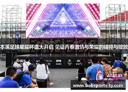 本溪足球星耀杯盛大开启 见证青春激情与荣耀的碰撞与绽放
