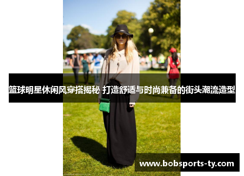 篮球明星休闲风穿搭揭秘 打造舒适与时尚兼备的街头潮流造型